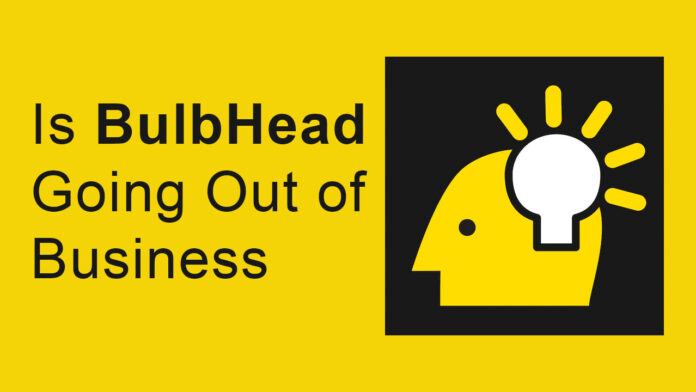 Is BulbHead Going Out of Business